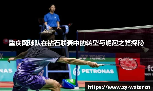 重庆网球队在钻石联赛中的转型与崛起之路探秘